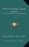 Westminster Cook-Book: Every Recipe Tried and Proved di Hallowbush and Carey edito da Kessinger Publishing