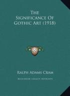 The Significance of Gothic Art (1918) di Ralph Adams Cram edito da Kessinger Publishing