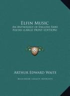 Elfin Music: An Anthology of English Fairy Poetry (Large Print Edition) edito da Kessinger Publishing