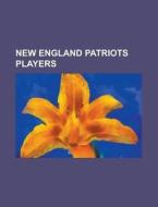 New England Patriots Players di Source Wikipedia edito da Booksllc.net