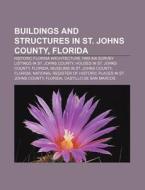 Buildings and Structures in St. Johns County, Florida: Historic Florida Architecture 1989 Aia Survey Listings in St. Johns County di Source Wikipedia edito da Books LLC, Wiki Series