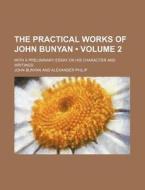 The Practical Works Of John Bunyan (volume 2 ); With A Preliminary Essay On His Character And Writings di John Bunyan edito da General Books Llc