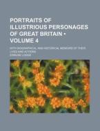 Portraits Of Illustrious Personages Of Great Britain (volume 4); With Biographical And Historical Memoirs Of Their Lives And Actions di Edmund Lodge edito da General Books Llc