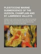 Pleistocene Marine Submergence of the Hudson, Champlain and St. Lawrence Valleys di Herman Le Roy Fairchild edito da Rarebooksclub.com