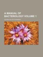 A Manual of Bacteriology Volume 1 di George Miller Sternberg edito da Rarebooksclub.com