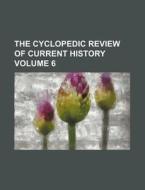 The Cyclopedic Review of Current History Volume 6 di Anonymous edito da Rarebooksclub.com