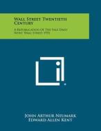 Wall Street Twentieth Century: A Republication of the Yale Daily News' Wall Street 1955 edito da Literary Licensing, LLC
