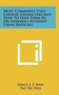 Most Commonly Used Chinese Characters and How to Find Them in Dictionaries Without Using Radicals di Grace J. F. Wan, Tao Tai Hsia edito da Literary Licensing, LLC