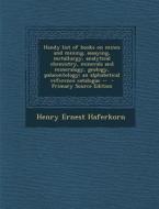 Handy List of Books on Mines and Mining, Assaying, Metallurgy, Analytical Chemistry, Minerals and Mineralogy, Geology, Palaeontology; An Alphabetical di Henry Ernest Haferkorn edito da Nabu Press
