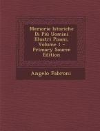 Memorie Istoriche Di Piu Uomini Illustri Pisani, Volume 1 di Angelo Fabroni edito da Nabu Press