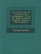 The Greek Verb, Its Structure and Development, Tr. by A.S. Wilkins and E.B. England di Georg Curtius edito da Nabu Press