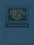 South-Western Methodism; A History of the M.E. Church in the South-West, from 1844 to 1864 di Charles Elliott, Leroy M. Vernon edito da Nabu Press