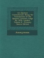 Ars Quatuor Coronatorum: Being the Transactions of the Quatuor Coronati Lodge No. 2076, London, Volume 8 - Primary Source Edition di Anonymous edito da Nabu Press