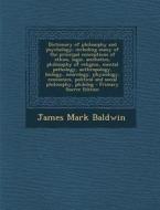 Dictionary of Philosophy and Psychology; Including Many of the Principal Conceptions of Ethics, Logic, Aesthetics, Philosophy of Religion, Mental Path di James Mark Baldwin edito da Nabu Press