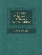 Le Mie Prigioni... - Primary Source Edition di Silvio Pellico edito da Nabu Press