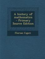 A History of Mathematics - Primary Source Edition di Florian Cajori edito da Nabu Press