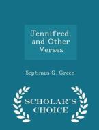 Jennifred, And Other Verses - Scholar's Choice Edition di Septimus G Green edito da Scholar's Choice