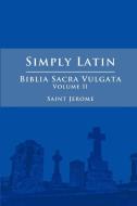 Simply Latin - Biblia Sacra Vulgata Vol. II di Saint Jerome edito da Lulu.com