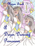 A Dozen Dancing Princesses di Megan Brock edito da Lulu.com