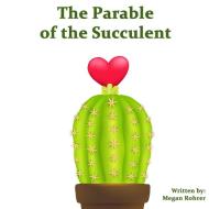 The Parable of the Succulent di Megan Rohrer edito da Lulu.com