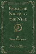 From The Niger To The Nile, Vol. 1 Of 2 (classic Reprint) di Boyd Alexander edito da Forgotten Books