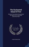 The Enchanted Island Of Yew di L Frank Baum edito da Sagwan Press