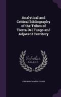 Analytical And Critical Bibliography Of The Tribes Of Tierra Del Fuego And Adjacent Territory di John Montgomery Cooper edito da Palala Press