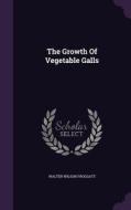 The Growth Of Vegetable Galls di Walter Wilson Froggatt edito da Palala Press