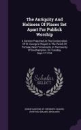 The Antiquity And Holiness Of Places Set Apart For Publick Worship di Philip Barton, England edito da Palala Press