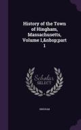 History Of The Town Of Hingham, Massachusetts, Volume 1, Part 1 di Hingham edito da Palala Press