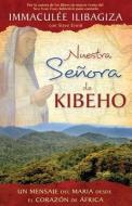 Nuestra Senora de Kibeho: Un Mensaje del Cielo Al Mundo Desde El Corazon de Africa di Immaculee Ilibagiza edito da HAY HOUSE