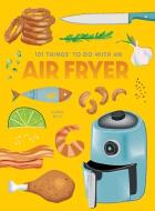 101 Things to Do with an Air Fryer, New Edition di Donna Kelly edito da GIBBS SMITH PUB