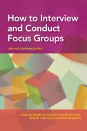 How To Interview And Conduct Focus Groups di Jen Katz-Buonincontro edito da American Psychological Association
