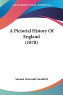 A Pictorial History of England (1878) di Samuel G. Goodrich edito da Kessinger Publishing