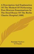 A Description and Explanation of the Method of Performing Post-Mortem Examinations in the Dead House of the Berlin Charite Hospital (1880) di Rudolf Ludwig Karl Virchow edito da Kessinger Publishing
