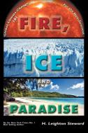 Fire, Ice and Paradise di Leighton Steward, H. Leighton Steward edito da AUTHORHOUSE