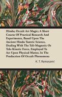 Hindu; Occult Art Magic; A Short Course Of Practical Research And Experiments, Based Upon The Ancient Hindu Tantric Scie di K. T. Ramasami edito da Vogt Press