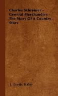 Charles Schreiner - General Merchandise - The Story of a Country Store di J. Evetts Haley edito da Vogt Press