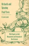 Orchards and Spraying Fruit Trees - With Chapters on Soil, Management and Formation of New Orchards di R. Lewis Castle edito da Oswald Press