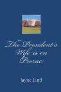The President's Wife Is on Prozac di Jayne Lind Phd edito da Createspace