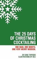 The 25 Days of Christmas Cocktailing: One Man. One Month. One Very Merry Mission. di Dino Tripodis edito da Createspace