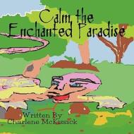 Calm the Enchanted Paradise di Charlene McKissick edito da America Star Books