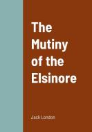 The Mutiny of the Elsinore di Jack London edito da Lulu.com
