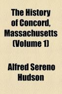 The History Of Concord, Massachusetts (volume 1) di Alfred Sereno Hudson edito da General Books Llc