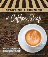 Starting & Running a Coffee Shop: Brew Success with Proven Strategies for Every Aspect of Your Espresso Startup di Linda Formichelli, Melissa Villanueva edito da ALPHA BOOKS