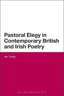 Pastoral Elegy in Contemporary British and Irish Poetry di Iain Twiddy edito da BLOOMSBURY 3PL