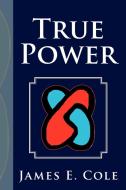 True Power di James E. Cole edito da Xlibris