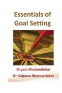Essentials of Goal Setting di Shyam Bhatawdekar, Kalpana Bhatawdekar, Dr Kalpana Bhatawdekar edito da Createspace