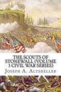 The Scouts of Stonewall (Volume 3 Civil War Series) di Joseph a. Altsheller edito da Createspace