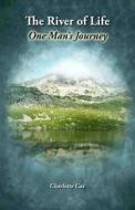 The River of Life: One Man's Journey di Charlotte Cox edito da Createspace
